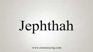 How To Say Jephthah [upl. by Gardie]