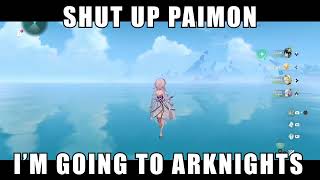 SHUT UP PAIMON IM GOING TO ARKNIGHTS [upl. by Tannen]