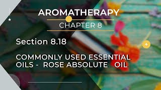 Chapter 8  Section 818Rose Absolute OilCommonly Used Essential Oils  Aromatherapy Online Course [upl. by Esimaj]