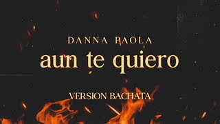 Danna Paola  AÚN TE QUIERO  Versión Bachata Completa Danna [upl. by Annayat]