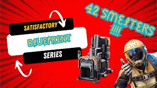 SATISFACTORY 42 SMELTERS BLUEPRINT [upl. by Guarino421]