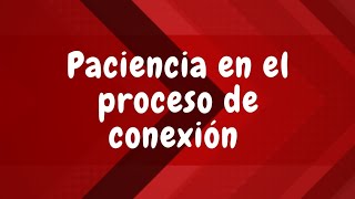 Paciencia en el proceso de conexión [upl. by Namzaj]