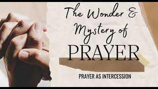 The Wonder amp Mystery  Prayer as Intercession [upl. by Pearlstein307]