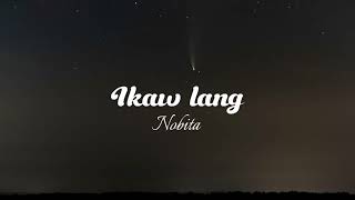 IKAW LANG  NOBITA Lyrics TUMINGIN KA SA AKING MGA MATA AT HINDI MO NA KAILANGAN PANG MAG TANONG [upl. by Prussian]