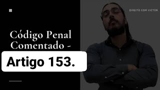 Código Penal Comentado  Artigo 153  Divulgação de Segredo [upl. by Olnay581]