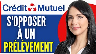 Comment Faire Opposition Sur Un Prélèvement Crédit Mutuel 2024 [upl. by Leotie]