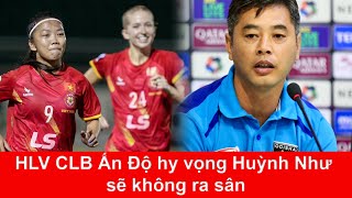 CLB nữ TP HCM vs CLB Odisha HLV CLB Ấn Độ hy vọng Huỳnh Như sẽ không ra sân [upl. by Tenenbaum192]