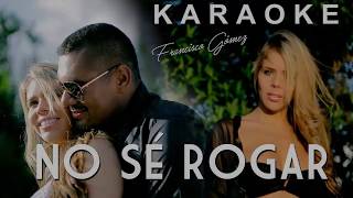 NO SE ROGAR KARAOKE  FRANCISCO GÓMEZ quotEL NUEVO REY DE LA MÚSICA POPULARquot [upl. by Elimay474]