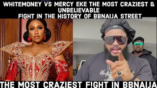 MERCY EKE amp WHITEMONEY THE MOST CRAZI£ST FGHT IN THE HISTORY OF BBNAIJA STREET [upl. by Aiyram]