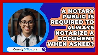 A Notary Public Is Required To Always Notarize A Document When Asked  CountyOfficeorg [upl. by Ardnuhsor157]