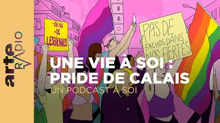 Une vie à soi  Pride de Calais  Un podcast à soi 54  ARTE Radio Podcasts [upl. by Sefton]