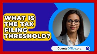 What Is the Tax Filing Threshold  CountyOfficeorg [upl. by Russo]