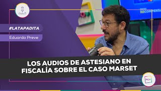 LaTapadita Los audios de Astesiano en Fiscalía sobre el caso Marset  Eduardo Preve en NQP [upl. by Ng]