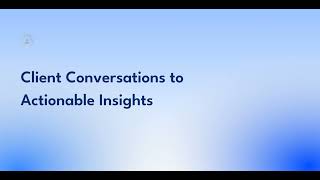 Client Conversations to Actionable Insights [upl. by Enrev]