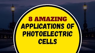 8 Amazing Applications of Photoelectric Cells [upl. by Ayikin]