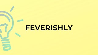 What is the meaning of the word FEVERISHLY [upl. by Yruj]