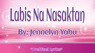 LABIS NA NASAKTAN LYRICS By Jennelyn Yabu [upl. by Tanny]