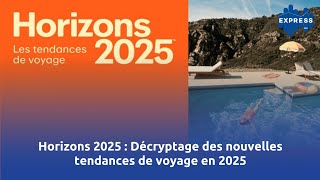 Horizons 2025  Décryptage des nouvelles tendances de voyage en 2025 [upl. by Ankeny]