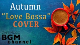 Autumn Cafe  Love Songs Bossa Nova Cover  Relaxing Cafe Music For Work Study Sleep [upl. by Jone]