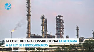 La Corte declara constitucional la reforma a la Ley de Hidrocarburos [upl. by Neirb772]