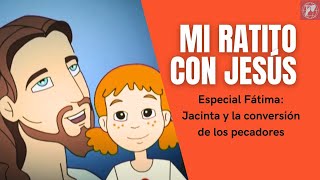 Mi ratito con Jesús Especial Fátima Jacinta y la conversión de los pecadores [upl. by Enitram]