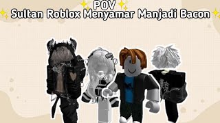 POV PERCAKAPAN ROBLOX✨Sultan Roblox Yang Menyamar Menjadi Bacon [upl. by Anrapa]