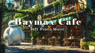 Baymaxs Coffee House 🌿 Piano Music 🎧 Deep focus to studyrelaxwork ☕ Cozy Coffee Ambience 14 [upl. by Zanlog328]