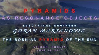 Pyramids as Resonance Objects Goran Marjanovic on the Bosnian Pyramid of the Sun June 18 2017 [upl. by Enneibaf]