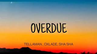 TELLAMAN  OVERDUE  LYRICS  FT  SHA SHA  OXLADE [upl. by Anoel]