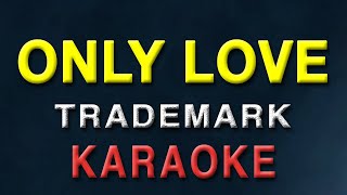 Only Love  KARAOKE VERSION  Trademark  The best version [upl. by Aztinay45]