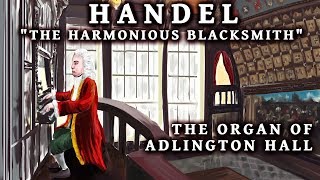 HANDEL  quotTHE HARMONIOUS BLACKSMITHquot AIR amp VARIATIONS  THE ORGAN OF ADLINGTON HALL [upl. by Lynch]