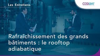 Les EntretiensCegibat 04  Rafraîchissement des grands bâtiments  le rooftop adiabatique [upl. by Yrreiht]