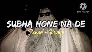 Subha Hone Na De  Slowed And Reverb   Lofi Mix [upl. by Ahseinek]