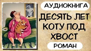 АУДИОКНИГА ДЕСЯТЬ ЛЕТ КОТУ ПОД ХВОСТ РОМАН [upl. by Ylrebmi]