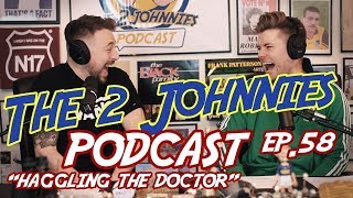 The 2 Johnnies Podcast  Ep58  quotHaggling The Doctorquot [upl. by Ellenohs308]