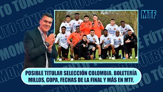 POSIBLE TITULAR SELECCIÓN COLOMBIA BOLETERÍA MILLOS COPA FECHAS DE LA FINAL Y MÁS EN MTF [upl. by Azarcon]