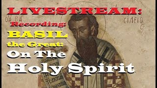 LIVESTREAM PART 3 Recording  Basil the Great  On the Holy Spirit [upl. by Acirrej]