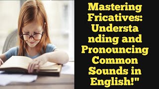 Mastering Fricatives AECC englishBA 2nd semUnderstanding and Pronouncing Common Sounds in English [upl. by Aker618]