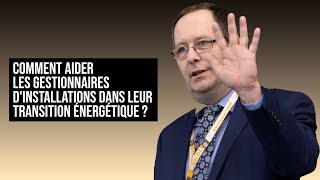 COMMENT AIDER LES GESTIONNAIRES DINSTALLATIONS DANS LEUR TRANSITION ÉNERGÉTIQUE [upl. by Lemcke]