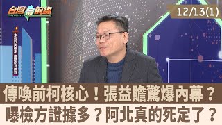 傳喚前柯核心！張益贍驚爆內幕？ 曝檢方證據多？阿北真的死定了？【台灣最前線 重點摘要】202412131 [upl. by Ayikan]