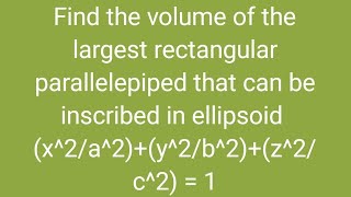 Find volume of largest parallelepiped inscribed in ellipsoid x2a2y2b2z2c2 1 [upl. by Eixid]