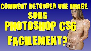 COMMENT DÉTOURER UNE IMAGE SOUS PHOTOSHOP CS6 FACILEMENT [upl. by Posner386]