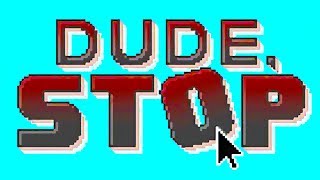 DUDE STOP [upl. by Yung]