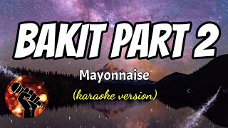 BAKIT PART 2  MAYONNAISE karaoke version [upl. by Rockey]