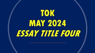 TOK  Essay Title Four May 2024 [upl. by Berg]