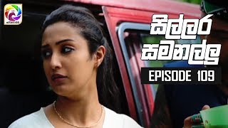 Sillara Samanallu Episode 109  quot සිල්ලර සමනල්ලු quot  සතියේ දිනවල රාත්‍රී 730 ට [upl. by Howey218]