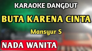 BUTA KARENA CINTA  MANSUR S  KARAOKE NADA CEWEK [upl. by Cacilie883]