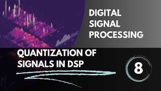 Quantization of Signals in DSP  Lecture 8  Digital Signal Processing [upl. by Atiner]