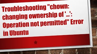 Troubleshooting quotchown changing ownership of  Operation not permittedquot Error in Ubuntu [upl. by Noelle]