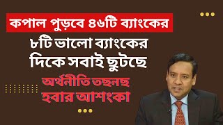 ৮টি ভালো ব্যাংকের দিকে সবাই ছুটছে  কপাল পুড়বে ৪৬টি ব্যাংকের  অর্থনীতি তছনছ হবার আশংকা [upl. by Hcurob133]